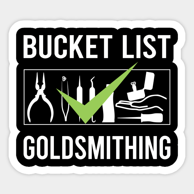 Bucket List Goldsmithing Goldsmith Goldsmithing Sticker TeePublic